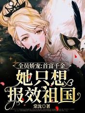全員嬌寵:首富千金她只想報效祖國